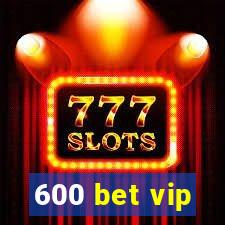 600 bet vip